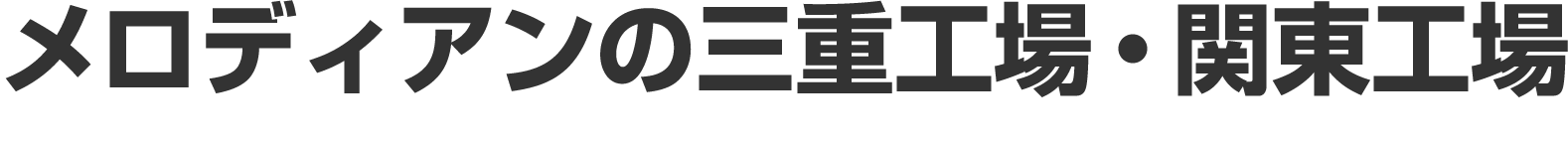 メロディアンの三重工場・関東工場